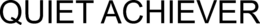 QUIET ACHIEVER trademark