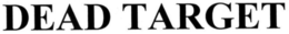 DEAD TARGET trademark