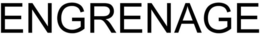 ENGRENAGE trademark