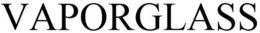 VAPORGLASS trademark