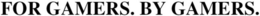 FOR GAMERS. BY GAMERS. trademark