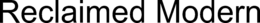 RECLAIMED MODERN trademark