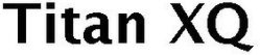 TITAN XQ trademark