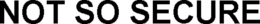 NOT SO SECURE trademark