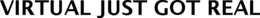 VIRTUAL JUST GOT REAL trademark