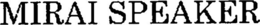MIRAI SPEAKER trademark