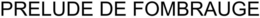 PRELUDE DE FOMBRAUGE trademark
