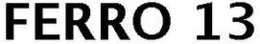 FERRO 13 trademark