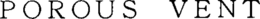 POROUS VENT trademark