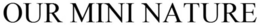 OUR MINI NATURE trademark
