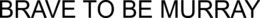 BRAVE TO BE MURRAY trademark