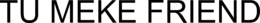 TU MEKE FRIEND trademark