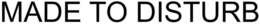 MADE TO DISTURB trademark