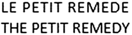 LE PETIT REMEDE THE PETIT REMEDY trademark