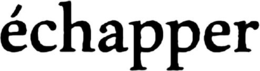 ÉCHAPPER trademark