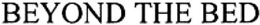BEYOND THE BED trademark