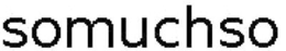 SOMUCHSO trademark
