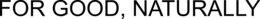 FOR GOOD, NATURALLY trademark