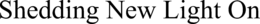 SHEDDING NEW LIGHT ON trademark