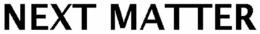 NEXT MATTER trademark
