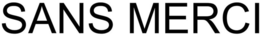 SANS MERCI trademark