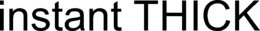 INSTANT THICK trademark
