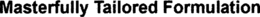 MASTERFULLY TAILORED FORMULATION trademark