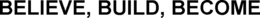 BELIEVE, BUILD, BECOME trademark