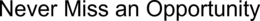 NEVER MISS AN OPPORTUNITY trademark