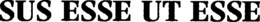 SUS ESSE UT ESSE trademark