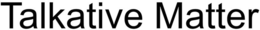 TALKATIVE MATTER trademark