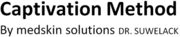 CAPTIVATION METHOD BY MEDSKIN SOLUTIONSDR. SUWELACK trademark