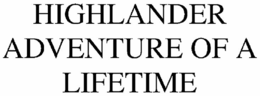 HIGHLANDER ADVENTURE OF A LIFETIME trademark