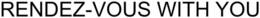 RENDEZ-VOUS WITH YOU trademark