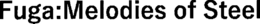 FUGA:MELODIES OF STEEL trademark