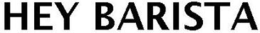 HEY BARISTA trademark