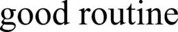 GOOD ROUTINE trademark