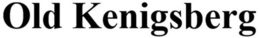 OLD KENIGSBERG trademark