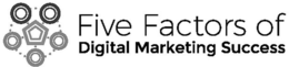 FIVE FACTORS OF DIGITAL MARKETING SUCCESS trademark