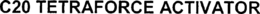 C20 TETRAFORCE ACTIVATOR trademark