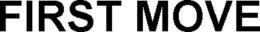 FIRST MOVE trademark