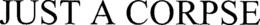 JUST A CORPSE trademark