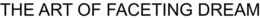 THE ART OF FACETING DREAM trademark