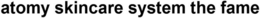 ATOMY SKINCARE SYSTEM THE FAME trademark