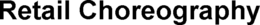 RETAIL CHOREOGRAPHY trademark