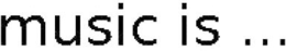 MUSIC IS ... trademark