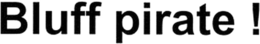BLUFF PIRATE ! trademark