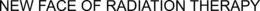 NEW FACE OF RADIATION THERAPY trademark