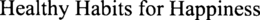 HEALTHY HABITS FOR HAPPINESS trademark