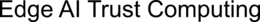 EDGE AI TRUST COMPUTING trademark